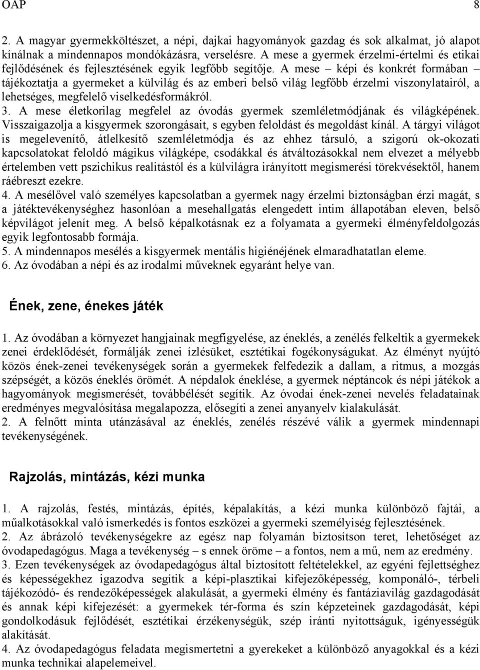 A mese képi és konkrét formában tájékoztatja a gyermeket a külvilág és az emberi belső világ legfőbb érzelmi viszonylatairól, a lehetséges, megfelelő viselkedésformákról. 3.