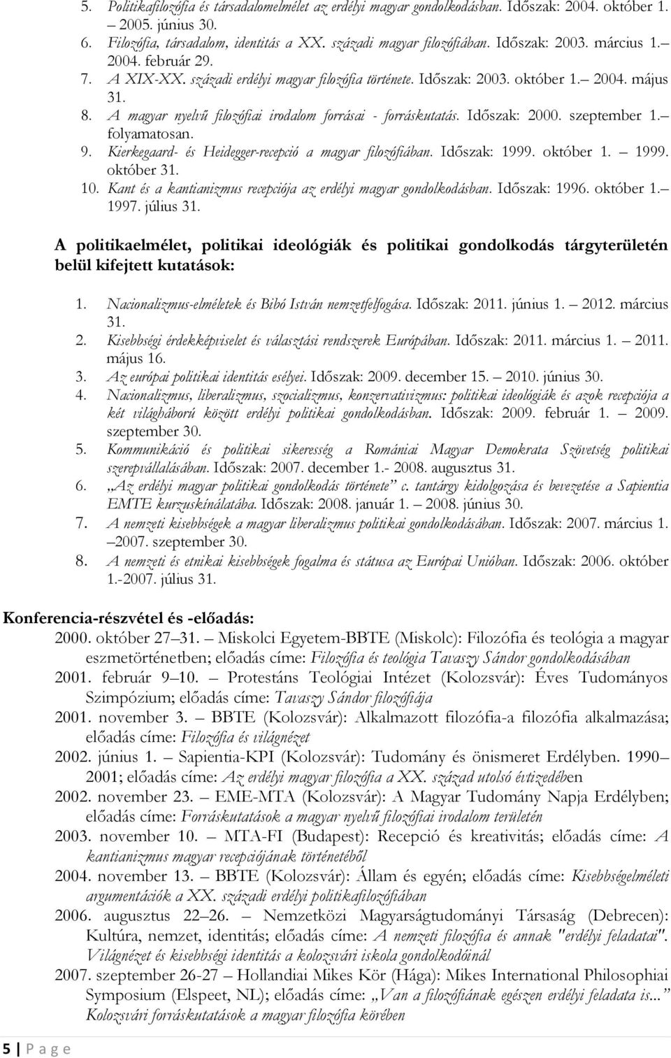A magyar nyelvű filozófiai irodalom forrásai - forráskutatás. Időszak: 2000. szeptember 1. folyamatosan. 9. Kierkegaard- és Heidegger-recepció a magyar filozófiában. Időszak: 1999. október 1. 1999. október 31.