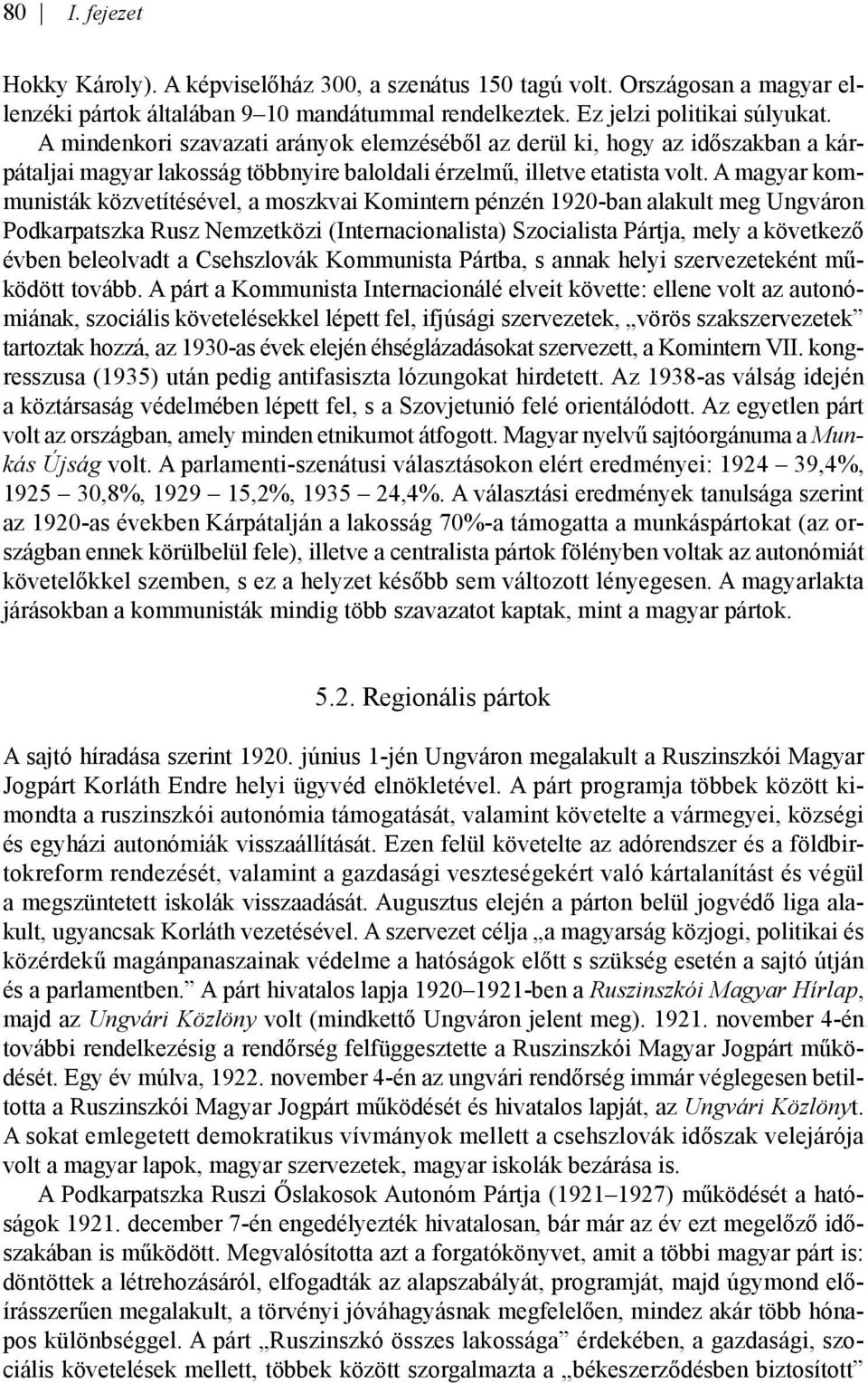 A magyar kommunisták közvetítésével, a moszkvai Komintern pénzén 1920-ban alakult meg Ungváron Podkarpatszka Rusz Nemzetközi (Internacionalista) Szocialista Pártja, mely a következő évben beleolvadt
