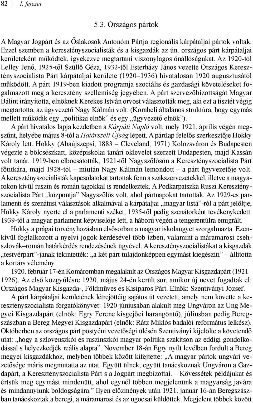 Az 1920-tól Lelley Jenő, 1925-től Szüllő Géza, 1932-től Esterházy János vezette Országos Keresztényszocialista Párt kárpátaljai kerülete (1920 1936) hivatalosan 1920 augusztusától működött.