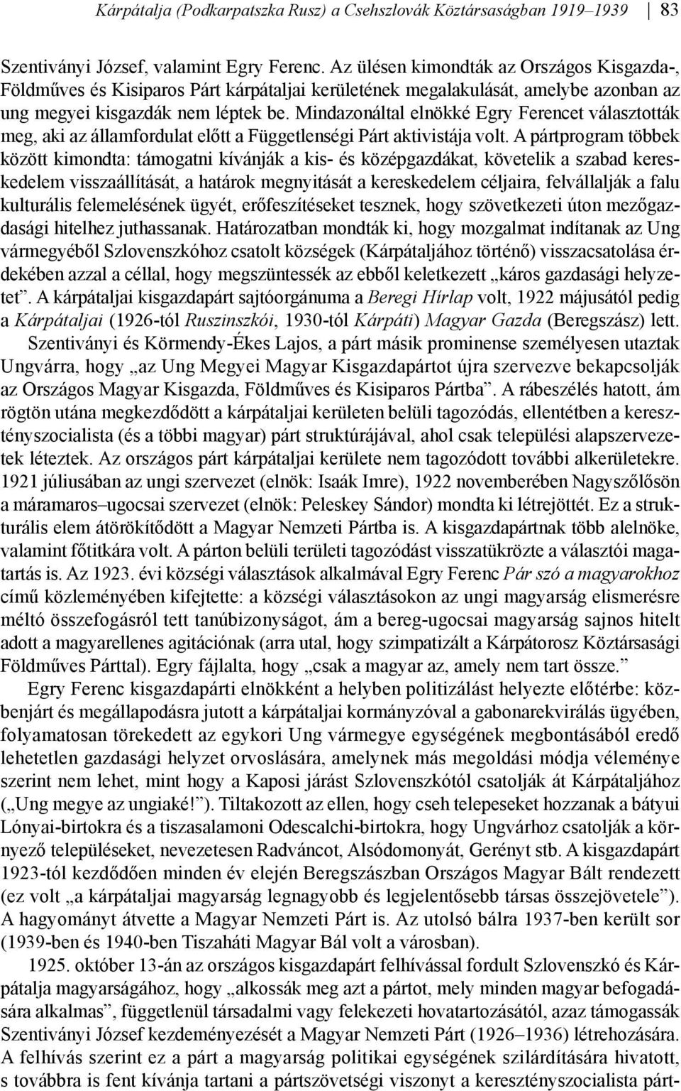 Mindazonáltal elnökké Egry Ferencet választották meg, aki az államfordulat előtt a Függetlenségi Párt aktivistája volt.