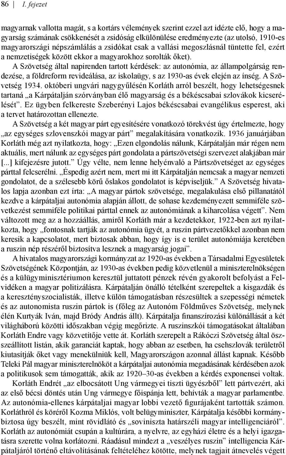 A Szövetség által napirenden tartott kérdések: az autonómia, az állampolgárság rendezése, a földreform revideálása, az iskolaügy, s az 1930-as évek elején az ínség. A Szövetség 1934.