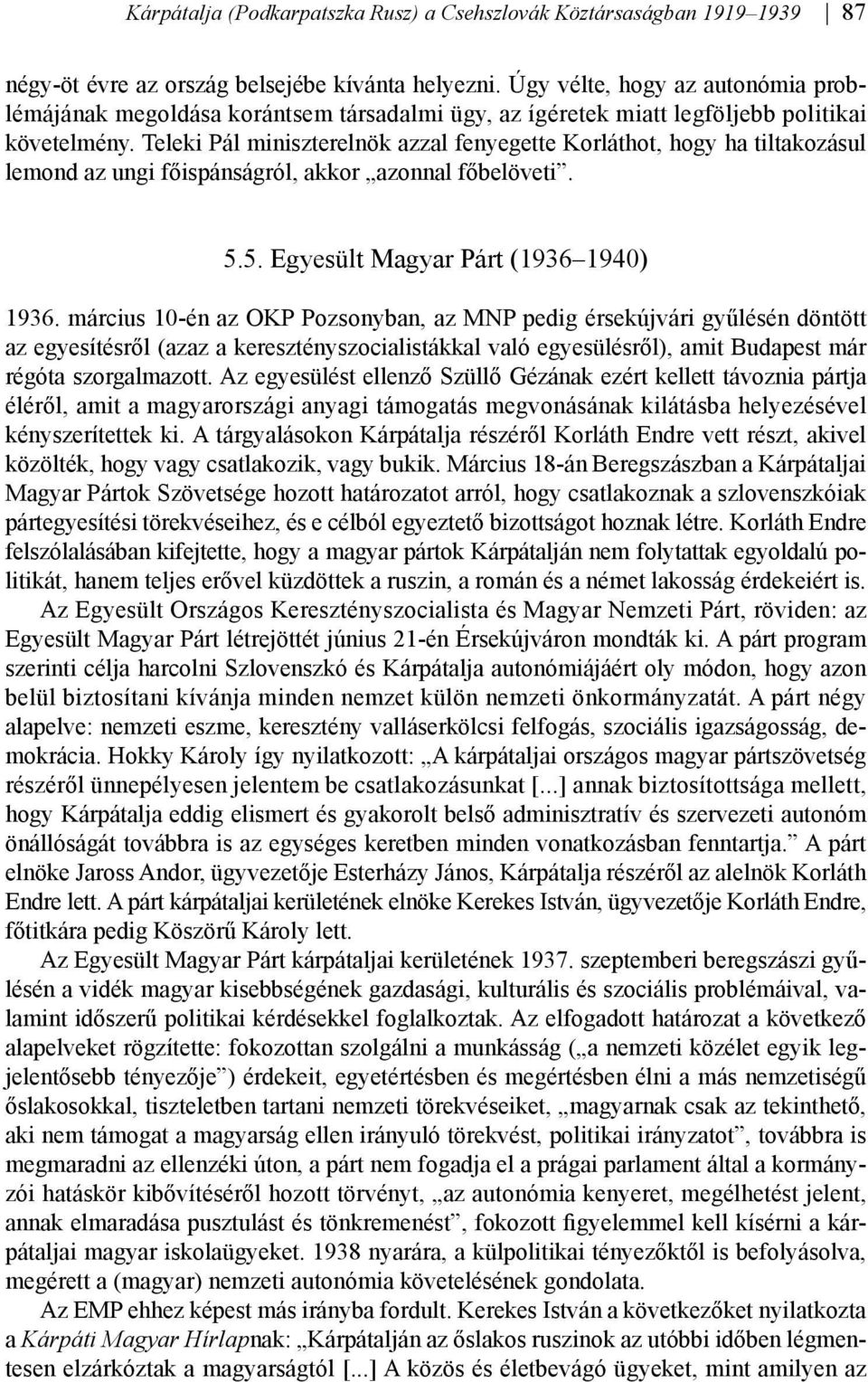 Teleki Pál miniszterelnök azzal fenyegette Korláthot, hogy ha tiltakozásul lemond az ungi főispánságról, akkor azonnal főbelöveti. 5.5. Egyesült Magyar Párt (1936 1940) 1936.