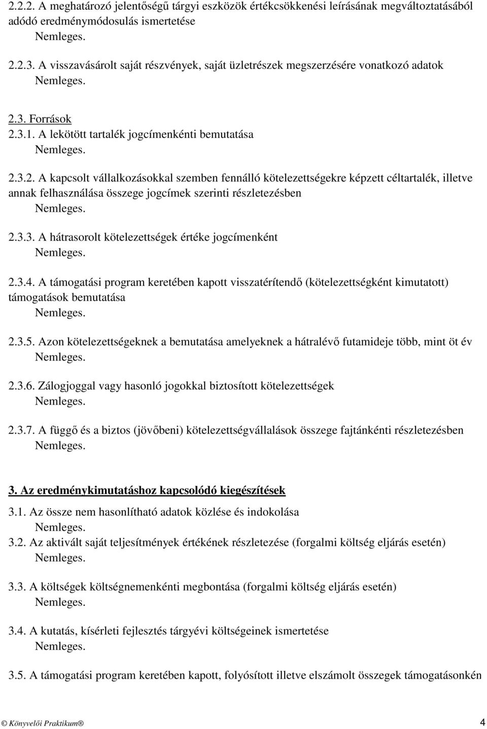 3. Források 2.3.1. A lekötött tartalék jogcímenkénti bemutatása 2.3.2. A kapcsolt vállalkozásokkal szemben fennálló kötelezettségekre képzett céltartalék, illetve annak felhasználása összege jogcímek szerinti részletezésben 2.