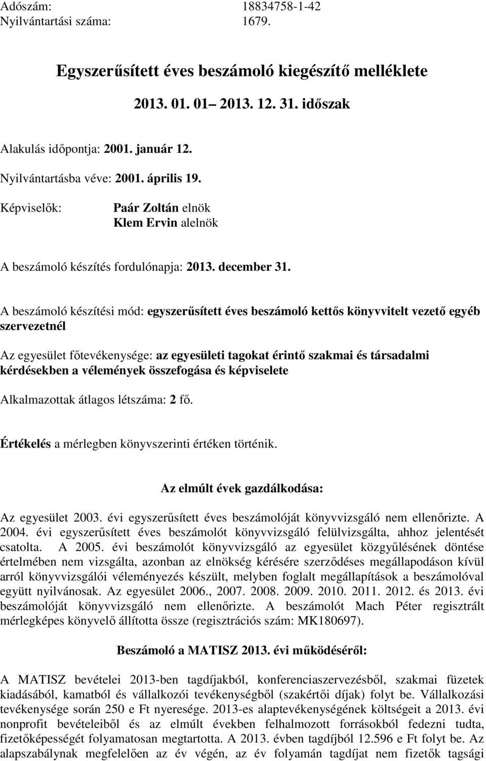 A beszámoló készítési mód: egyszerűsített éves beszámoló kettős könyvvitelt vezető egyéb szervezetnél Az egyesület főtevékenysége: az egyesületi tagokat érintő szakmai és társadalmi kérdésekben a