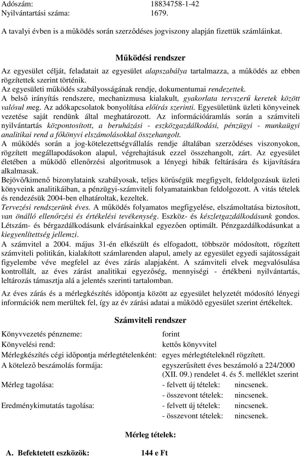 Az egyesületi működés szabályosságának rendje, dokumentumai rendezettek. A belső irányítás rendszere, mechanizmusa kialakult, gyakorlata tervszerű keretek között valósul meg.