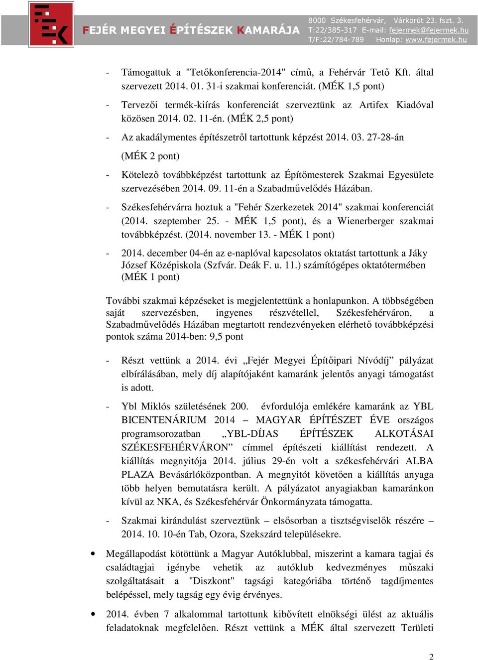 27-28-án (MÉK 2 pont) - Kötelező továbbképzést tartottunk az Építőmesterek Szakmai Egyesülete szervezésében 2014. 09. 11-én a Szabadművelődés Házában.