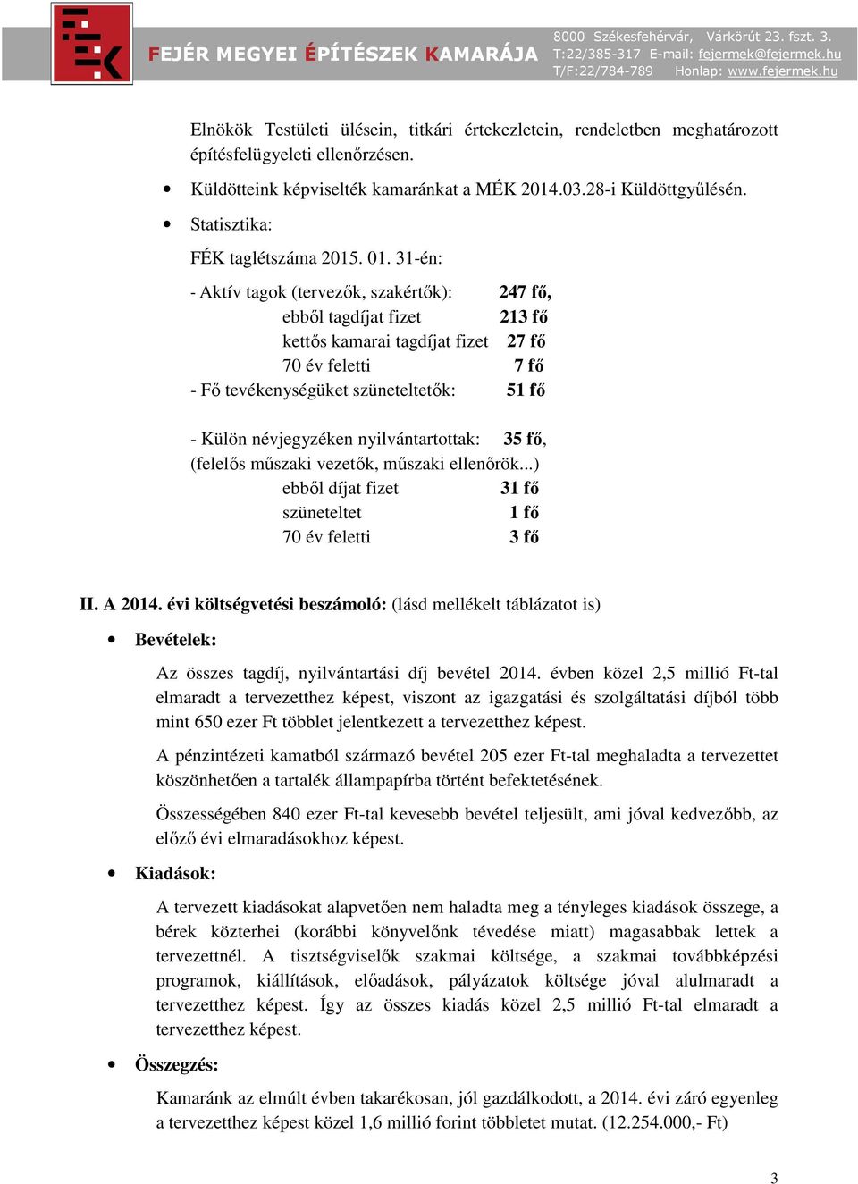 31-én: - Aktív tagok (tervezők, szakértők): 247 fő, ebből tagdíjat fizet 213 fő kettős kamarai tagdíjat fizet 27 fő 70 év feletti 7 fő - Fő tevékenységüket szüneteltetők: 51 fő - Külön névjegyzéken