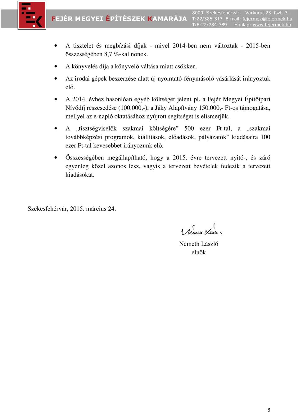 000,-), a Jáky Alapítvány 150.000,- Ft-os támogatása, mellyel az e-napló oktatásához nyújtott segítséget is elismerjük.