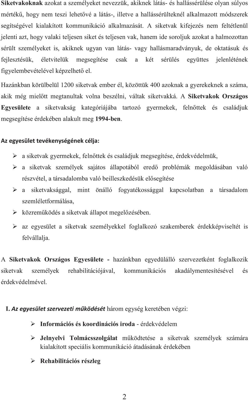 A siketvak kifejezés nem feltétlenül jelenti azt, hogy valaki teljesen siket és teljesen vak, hanem ide soroljuk azokat a halmozottan sérült személyeket is, akiknek ugyan van látás- vagy