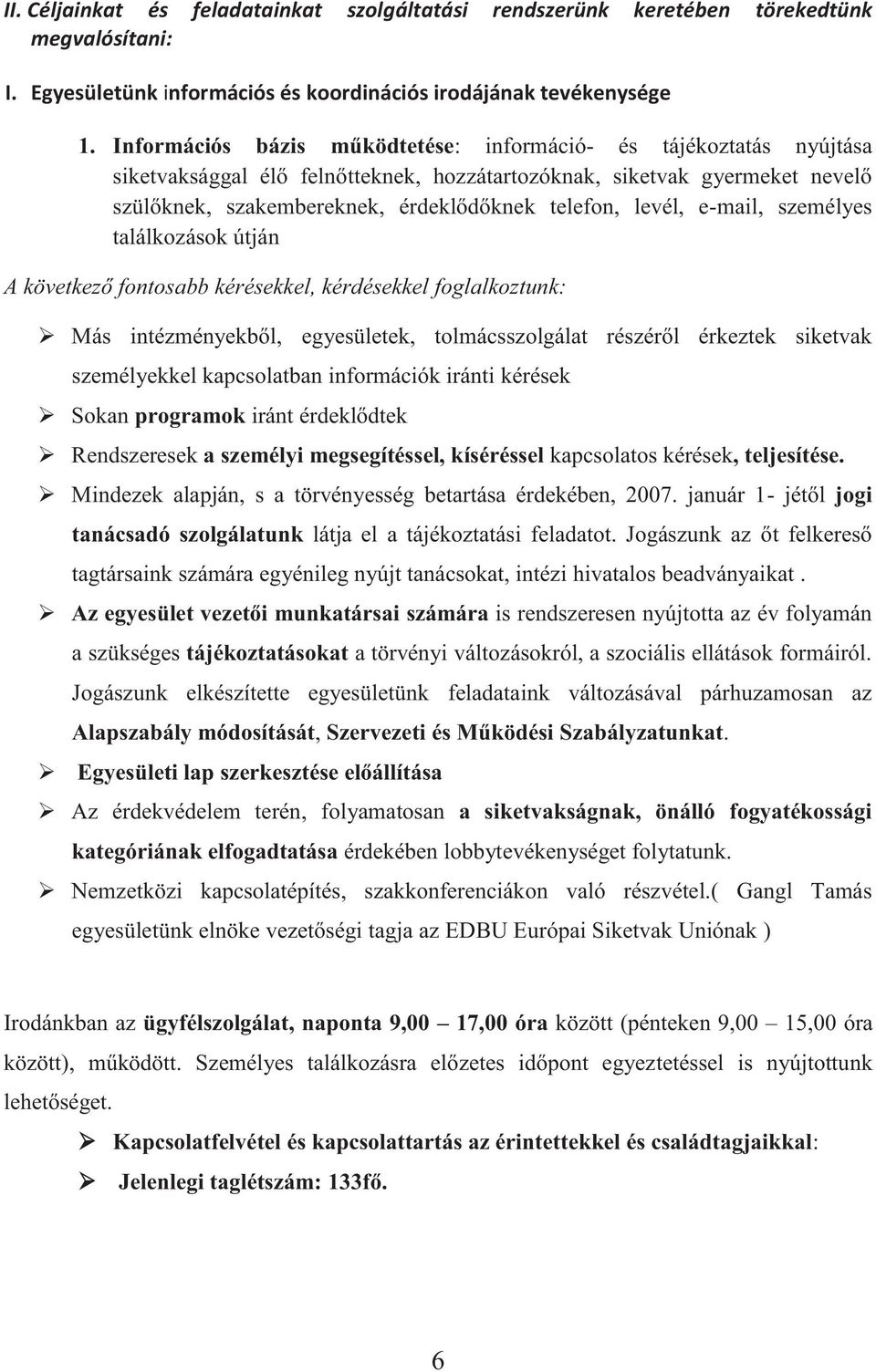 levél, e-mail, személyes találkozások útján A következő fontosabb kérésekkel, kérdésekkel foglalkoztunk: Más intézményekből, egyesületek, tolmácsszolgálat részéről érkeztek siketvak személyekkel