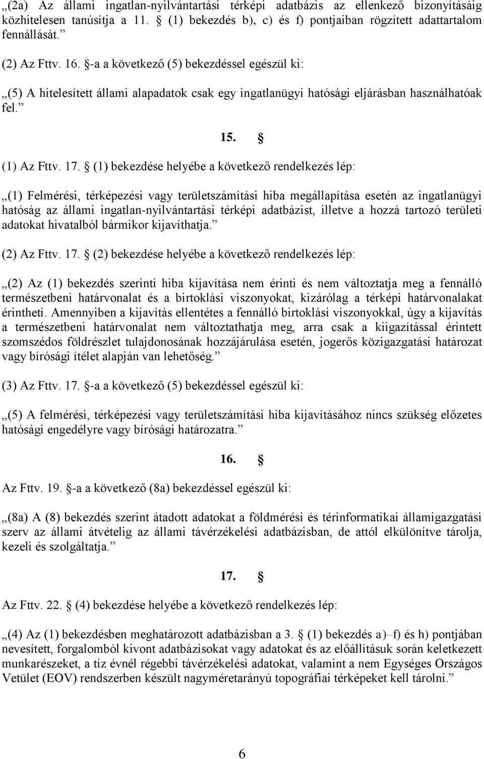 (1) bekezdése helyébe a következő rendelkezés lép: (1) Felmérési, térképezési vagy területszámítási hiba megállapítása esetén az ingatlanügyi hatóság az állami ingatlan-nyilvántartási térképi