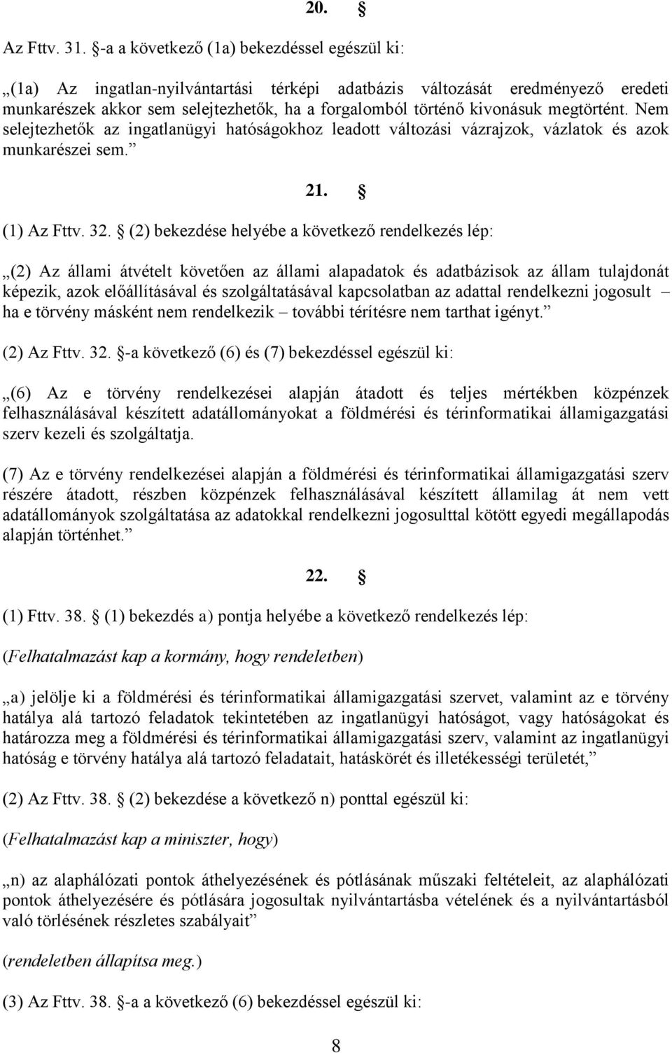 megtörtént. Nem selejtezhetők az ingatlanügyi hatóságokhoz leadott változási vázrajzok, vázlatok és azok munkarészei sem. 21. (1) Az Fttv. 32.