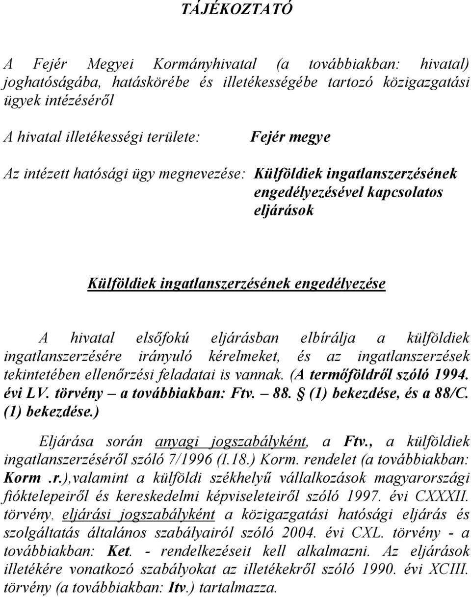 külföldiek ingatlanszerzésére irányuló kérelmeket, és az ingatlanszerzések tekintetében ellenőrzési feladatai is vannak. (A termőföldről szóló 1994. évi LV. törvény a továbbiakban: Ftv. 88.
