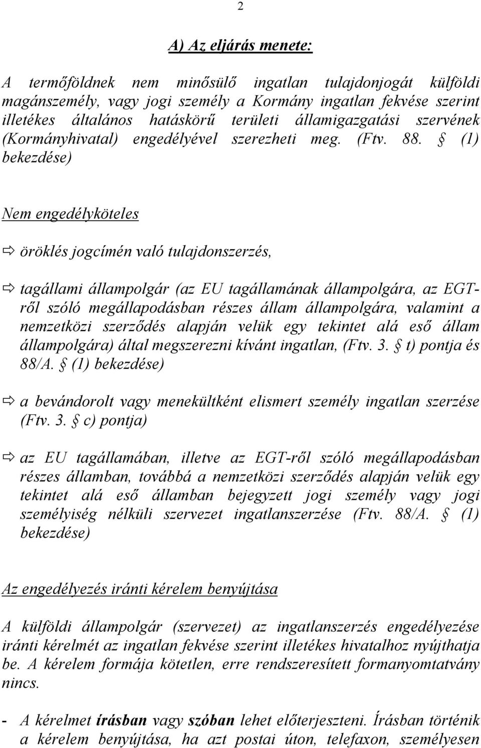 (1) Nem engedélyköteles öröklés jogcímén való tulajdonszerzés, tagállami állampolgár (az EU tagállamának állampolgára, az EGTről szóló megállapodásban részes állam állampolgára, valamint a nemzetközi