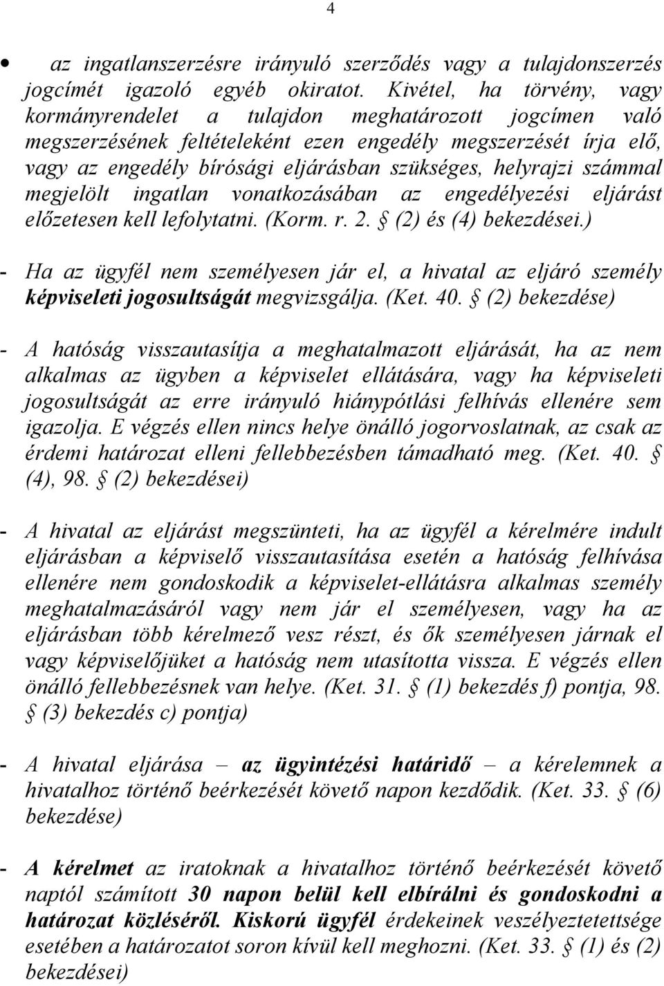 helyrajzi számmal megjelölt ingatlan vonatkozásában az engedélyezési eljárást előzetesen kell lefolytatni. (Korm. r. 2. (2) és (4) bekezdései.