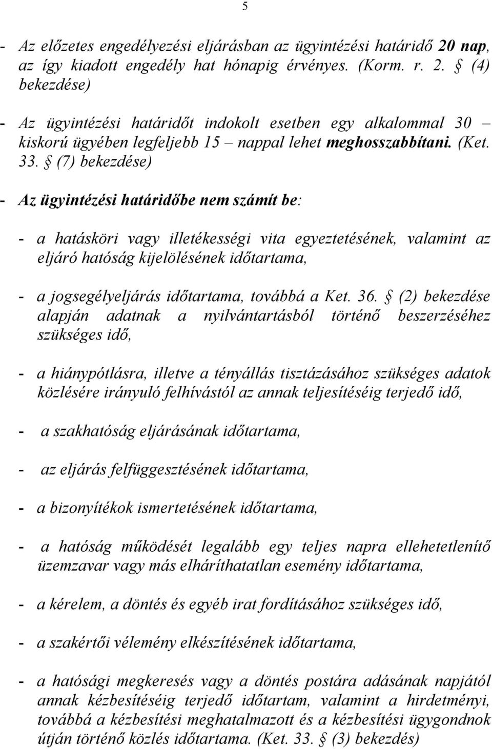 (7) - Az ügyintézési határidőbe nem számít be: - a hatásköri vagy illetékességi vita egyeztetésének, valamint az eljáró hatóság kijelölésének időtartama, - a jogsegélyeljárás időtartama, továbbá a
