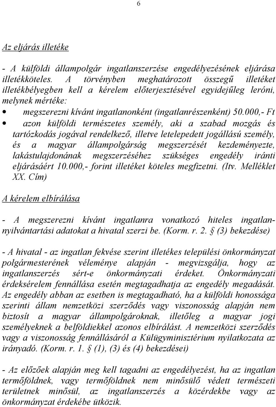 000,- Ft azon külföldi természetes személy, aki a szabad mozgás és tartózkodás jogával rendelkező, illetve letelepedett jogállású személy, és a magyar állampolgárság megszerzését kezdeményezte,