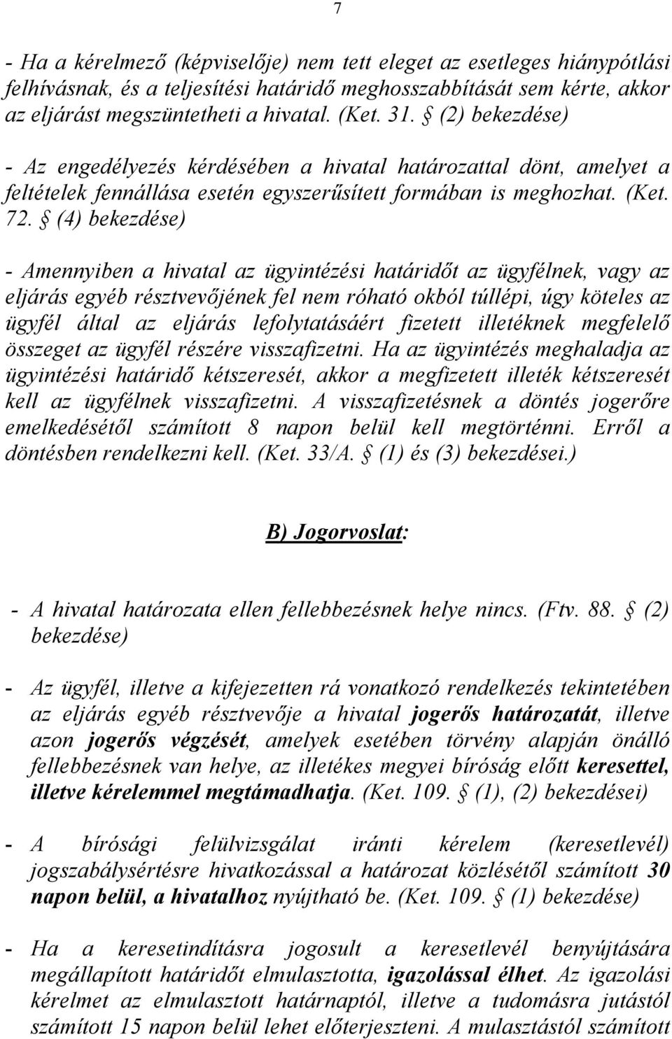 (4) - Amennyiben a hivatal az ügyintézési határidőt az ügyfélnek, vagy az eljárás egyéb résztvevőjének fel nem róható okból túllépi, úgy köteles az ügyfél által az eljárás lefolytatásáért fizetett