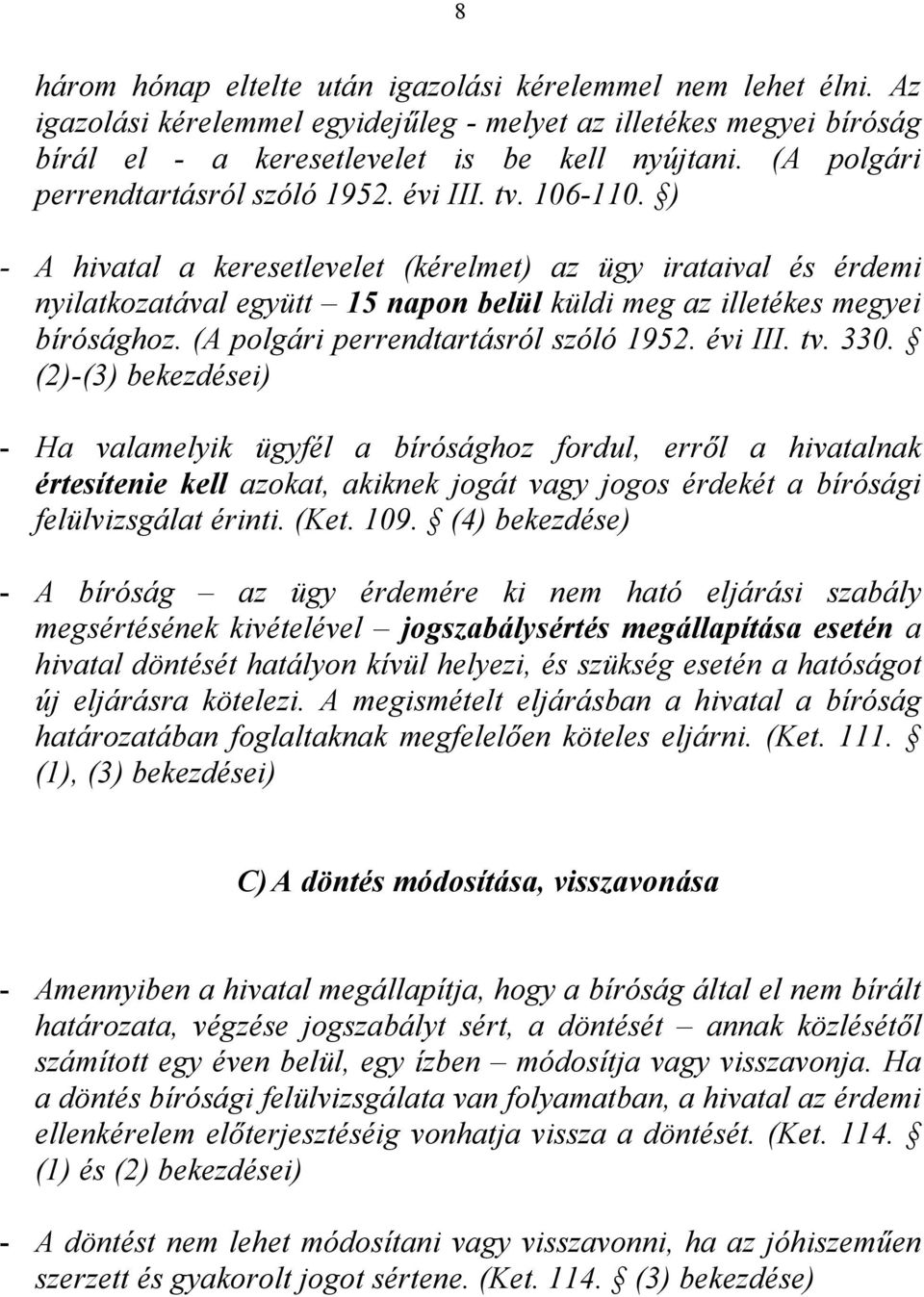 ) - A hivatal a keresetlevelet (kérelmet) az ügy irataival és érdemi nyilatkozatával együtt 15 napon belül küldi meg az illetékes megyei bírósághoz. (A polgári perrendtartásról szóló 1952. évi III.