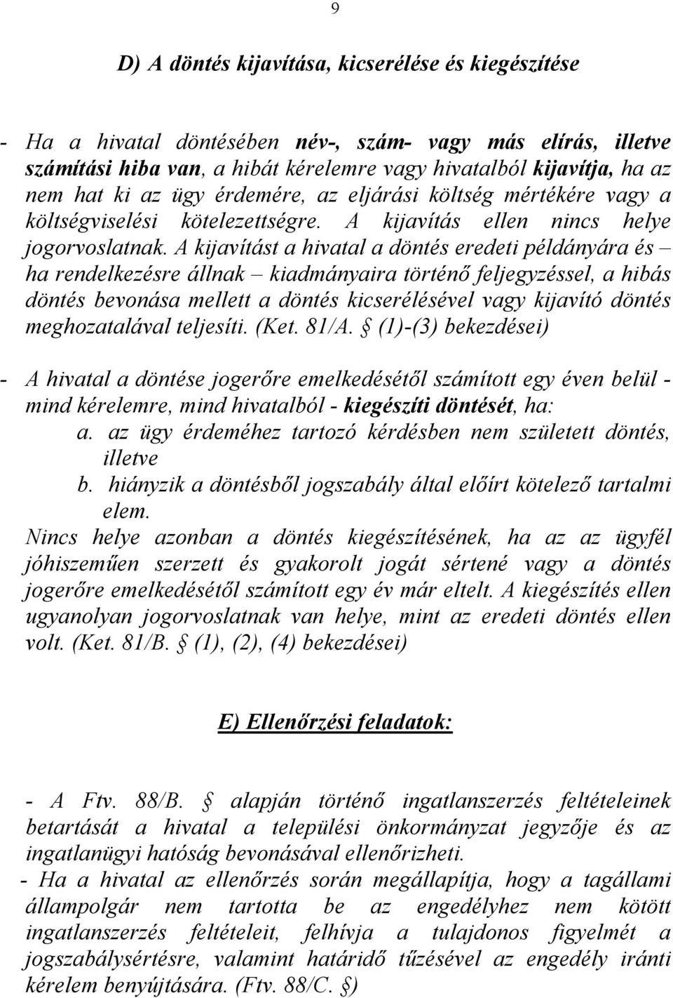 A kijavítást a hivatal a döntés eredeti példányára és ha rendelkezésre állnak kiadmányaira történő feljegyzéssel, a hibás döntés bevonása mellett a döntés kicserélésével vagy kijavító döntés