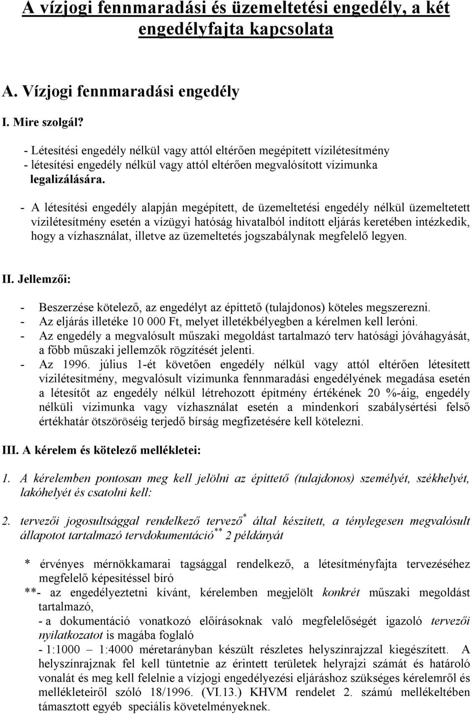 - A létesítési engedély alapján megépített, de üzemeltetési engedély nélkül üzemeltetett vízilétesítmény esetén a vízügyi hatóság hivatalból indított eljárás keretében intézkedik, hogy a