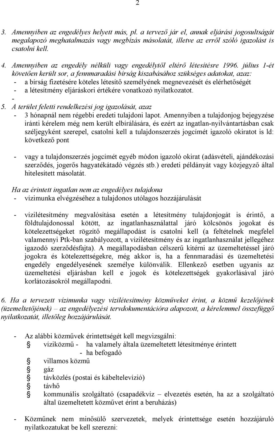 július 1-ét követően került sor, a fennmaradási bírság kiszabásához szükséges adatokat, azaz: - a bírság fizetésére köteles létesítő személyének megnevezését és elérhetőségét - a létesítmény