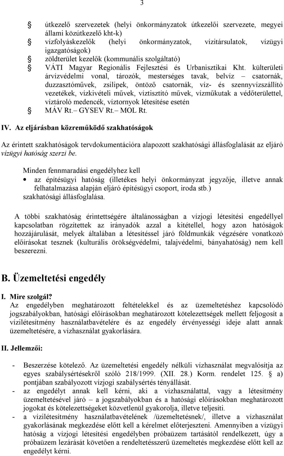 külterületi árvízvédelmi vonal, tározók, mesterséges tavak, belvíz csatornák, duzzasztóművek, zsilipek, öntöző csatornák, víz- és szennyvízszállító vezetékek, vízkivételi művek, víztisztító művek,