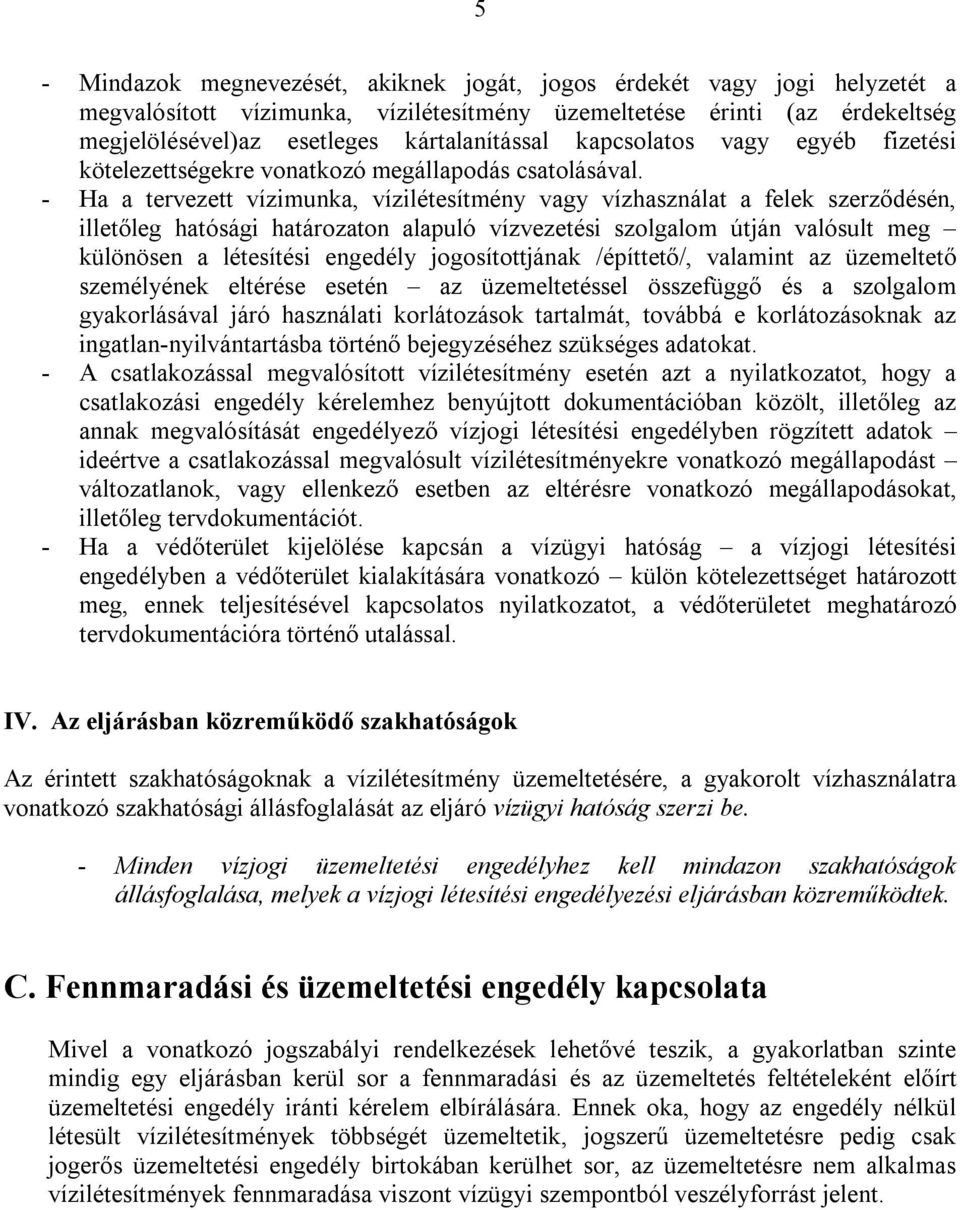 - Ha a tervezett vízimunka, vízilétesítmény vagy vízhasználat a felek szerződésén, illetőleg hatósági határozaton alapuló vízvezetési szolgalom útján valósult meg különösen a létesítési engedély