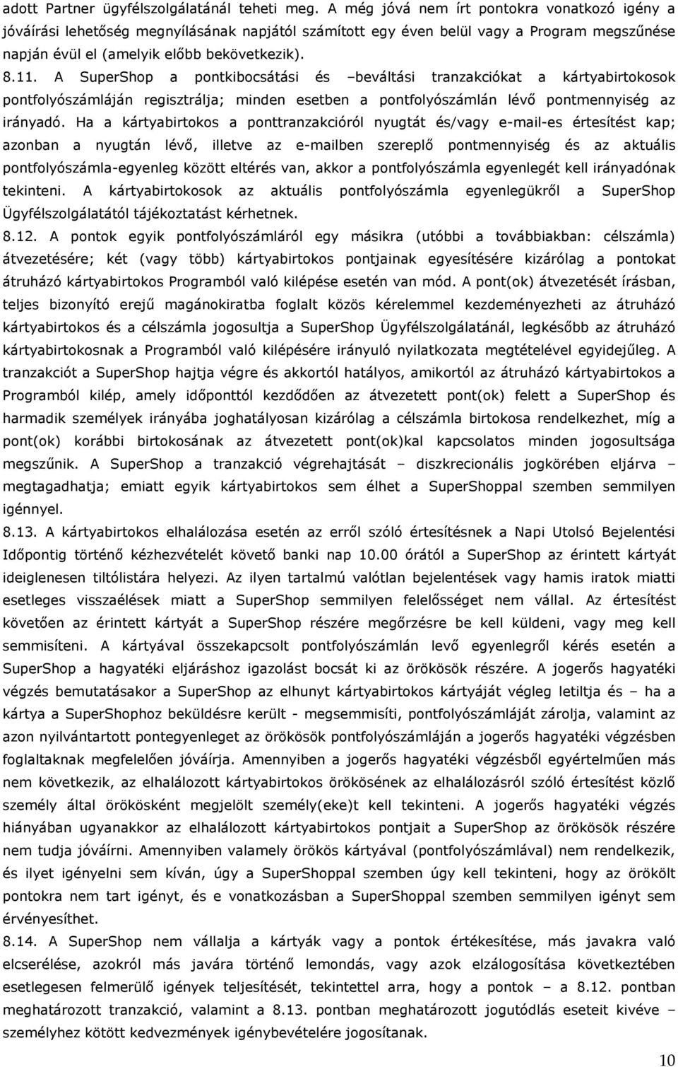 A SuperShop a pontkibocsátási és beváltási tranzakciókat a kártyabirtokosok pontfolyószámláján regisztrálja; minden esetben a pontfolyószámlán lévő pontmennyiség az irányadó.