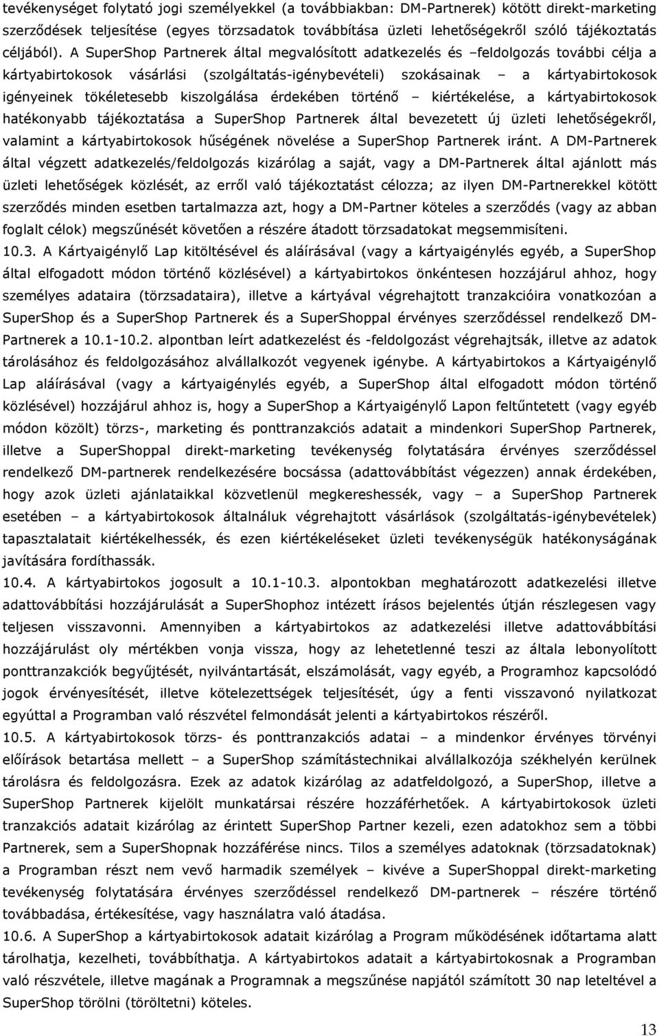 A SuperShop Partnerek által megvalósított adatkezelés és feldolgozás további célja a kártyabirtokosok vásárlási (szolgáltatás-igénybevételi) szokásainak a kártyabirtokosok igényeinek tökéletesebb