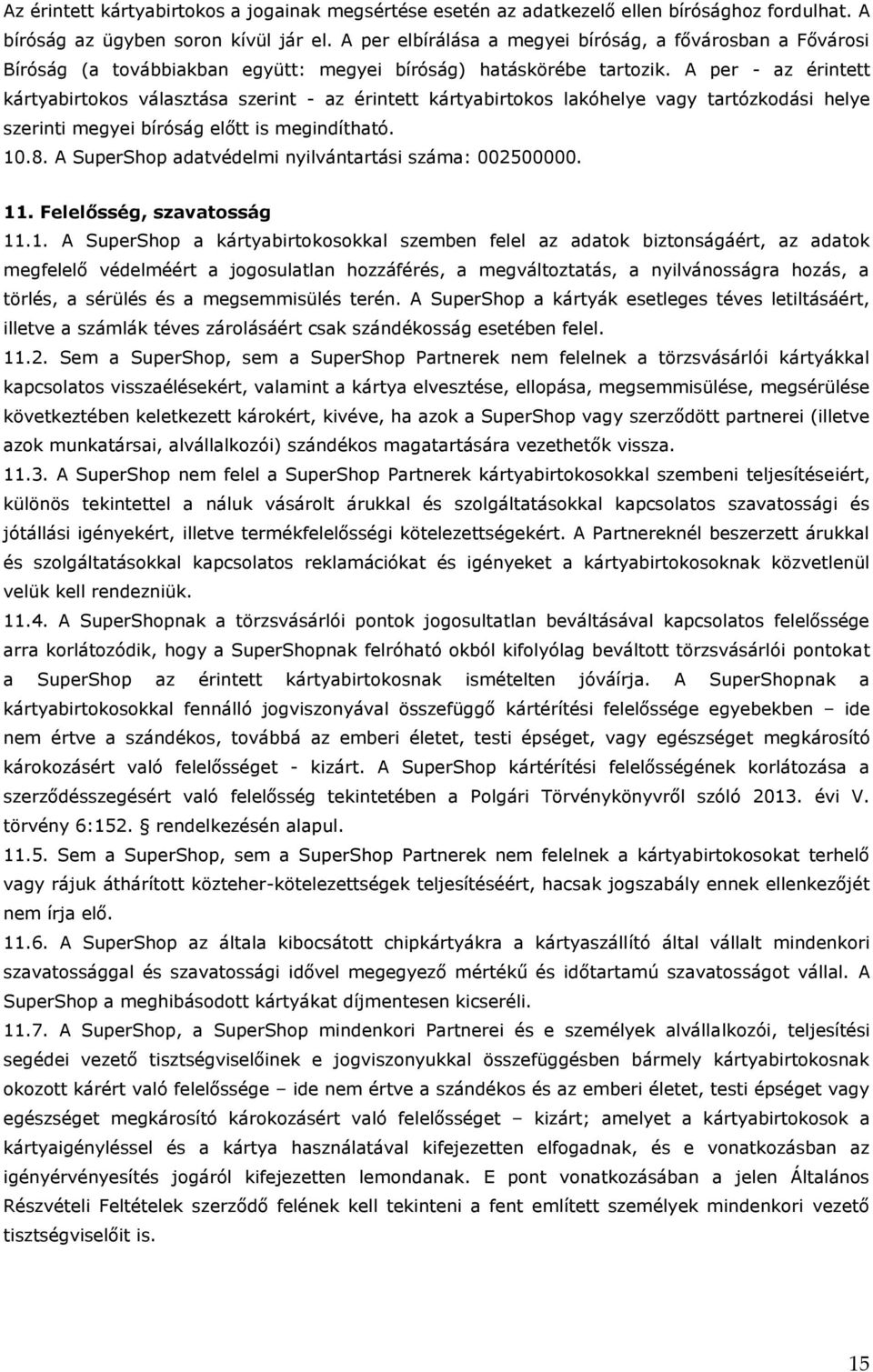 A per - az érintett kártyabirtokos választása szerint - az érintett kártyabirtokos lakóhelye vagy tartózkodási helye szerinti megyei bíróság előtt is megindítható. 10.8.
