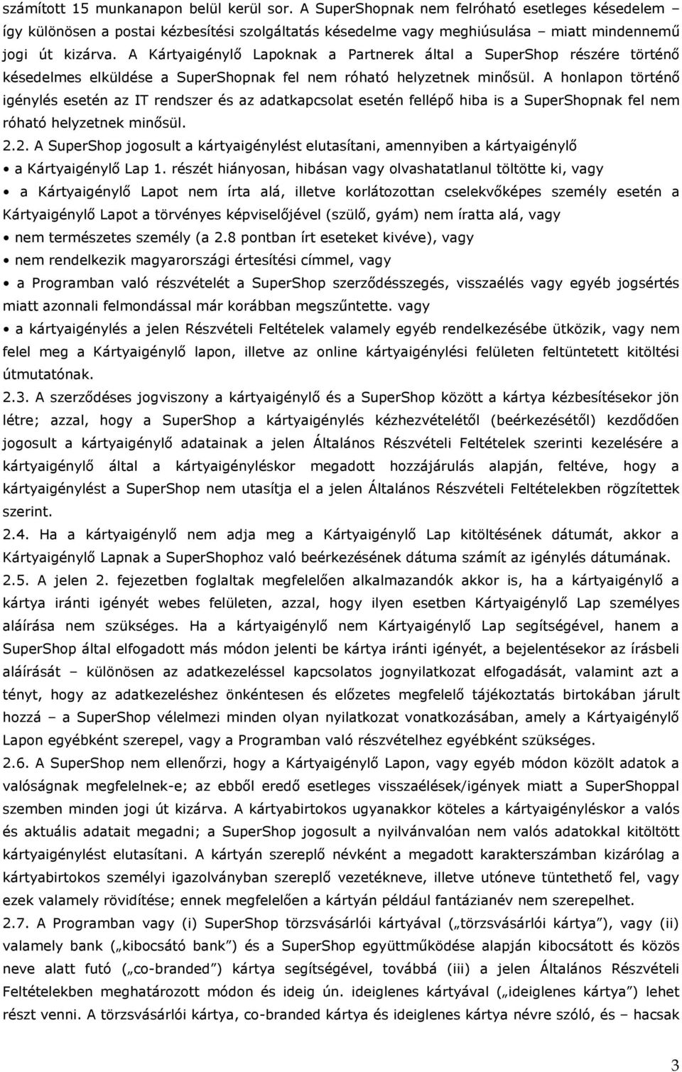 A honlapon történő igénylés esetén az IT rendszer és az adatkapcsolat esetén fellépő hiba is a SuperShopnak fel nem róható helyzetnek minősül. 2.