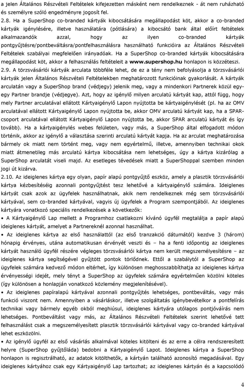 azzal, hogy az ilyen co-branded kártyák pontgyűjtésre/pontbeváltásra/pontfelhasználásra használható funkcióira az Általános Részvételi Feltételek szabályai megfelelően irányadóak.