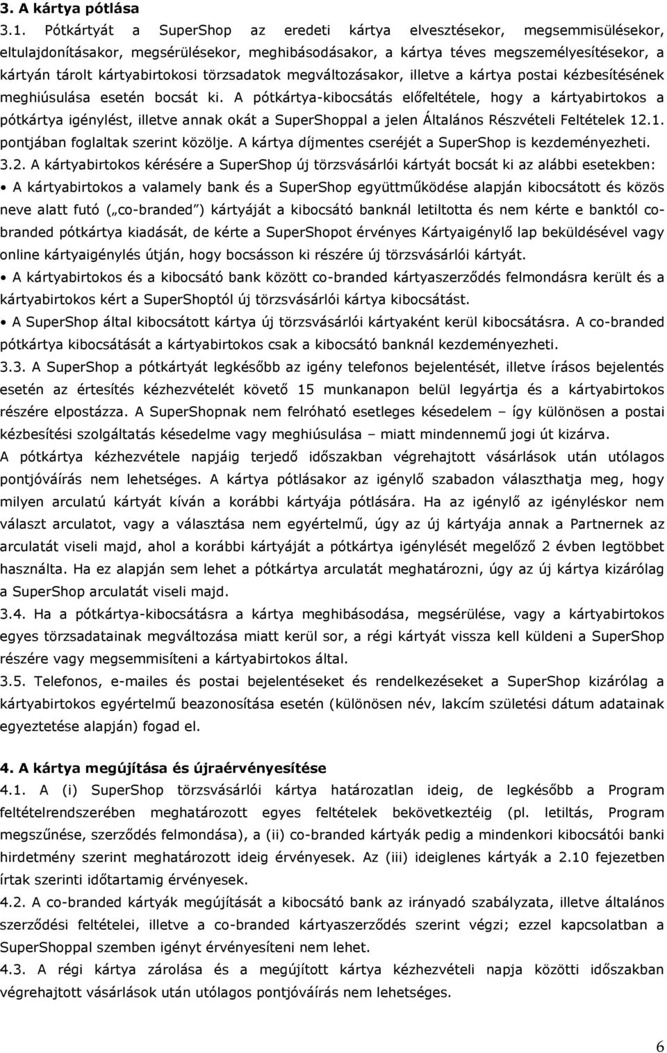 törzsadatok megváltozásakor, illetve a kártya postai kézbesítésének meghiúsulása esetén bocsát ki.
