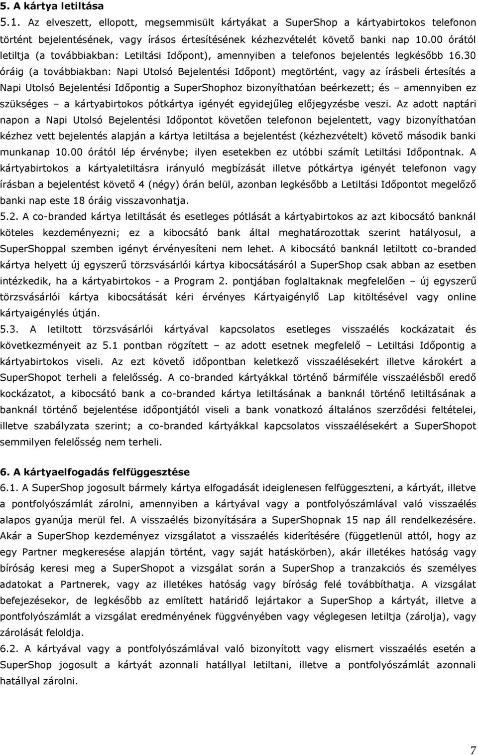 30 óráig (a továbbiakban: Napi Utolsó Bejelentési Időpont) megtörtént, vagy az írásbeli értesítés a Napi Utolsó Bejelentési Időpontig a SuperShophoz bizonyíthatóan beérkezett; és amennyiben ez