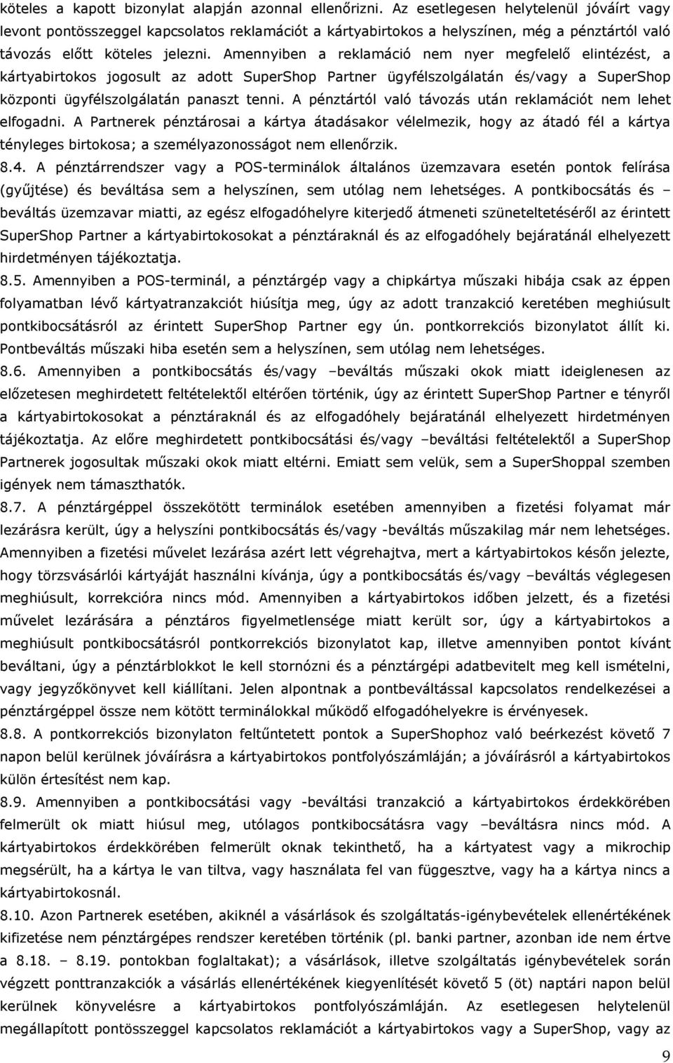 Amennyiben a reklamáció nem nyer megfelelő elintézést, a kártyabirtokos jogosult az adott SuperShop Partner ügyfélszolgálatán és/vagy a SuperShop központi ügyfélszolgálatán panaszt tenni.