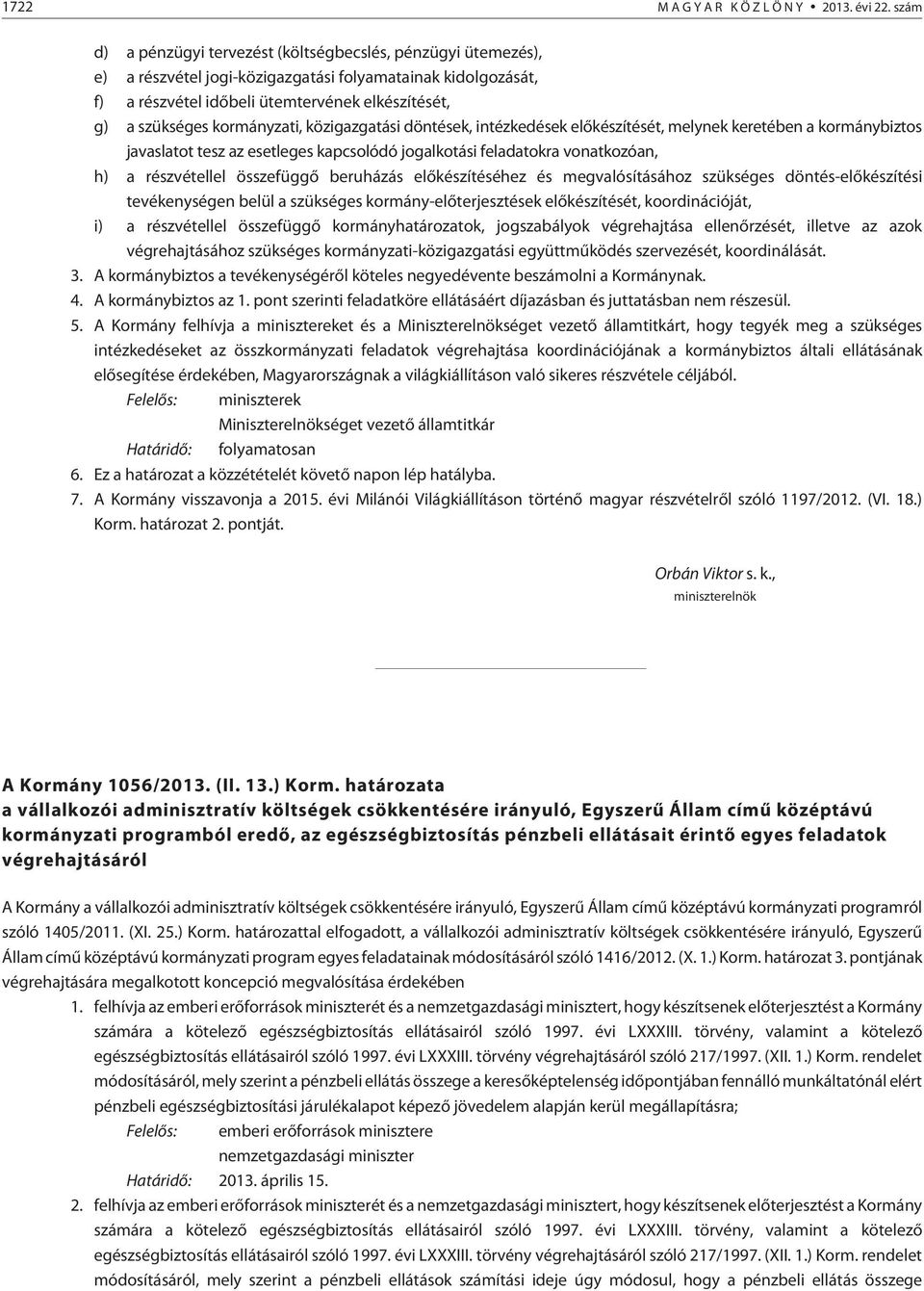 kormányzati, közigazgatási döntések, intézkedések elõkészítését, melynek keretében a kormánybiztos javaslatot tesz az esetleges kapcsolódó jogalkotási feladatokra vonatkozóan, h) a részvétellel