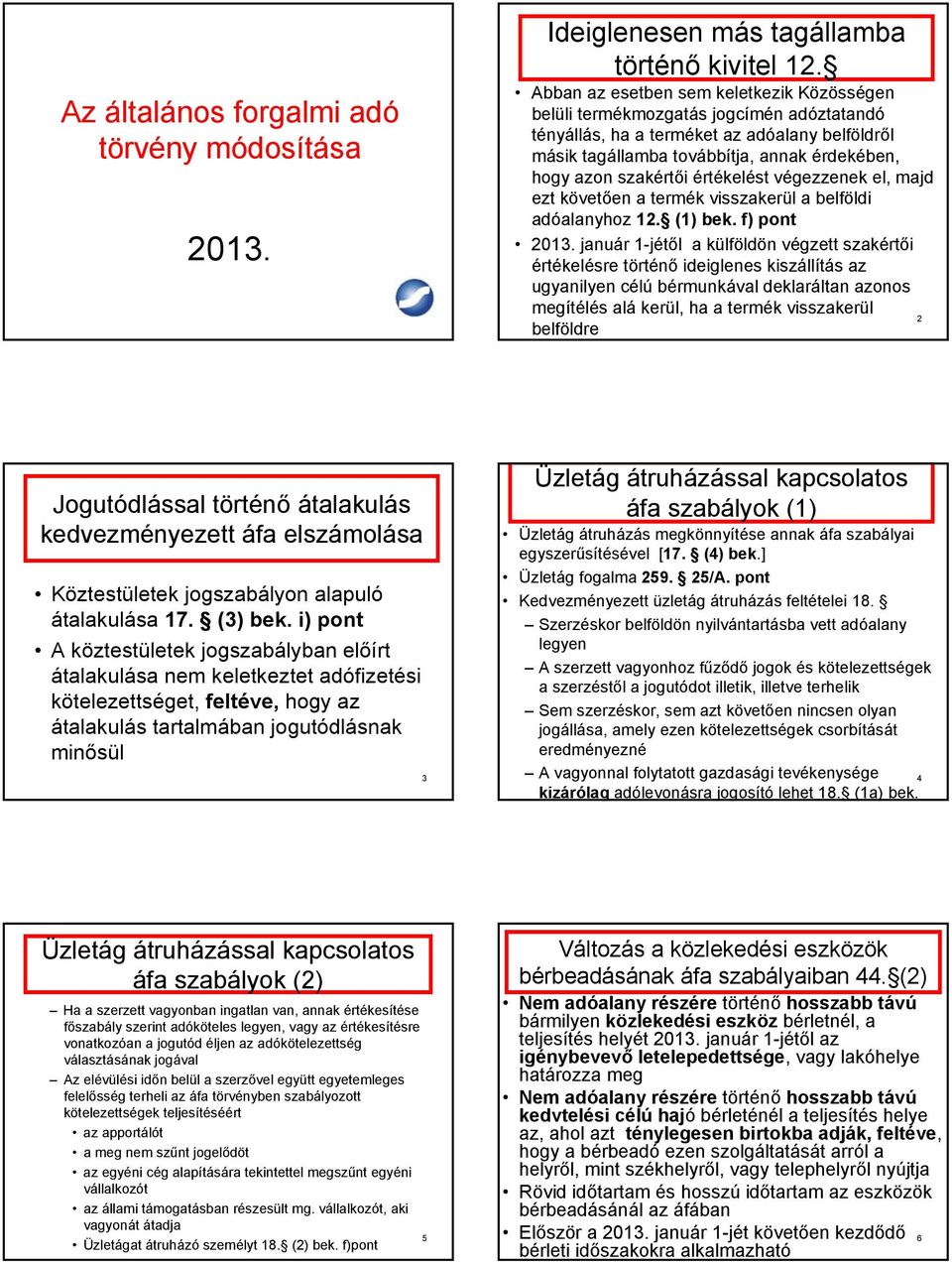 értékelést végezzenek el, majd ezt követően a termék visszakerül a belföldi adóalanyhoz 12. (1) bek. f) pont 2013.