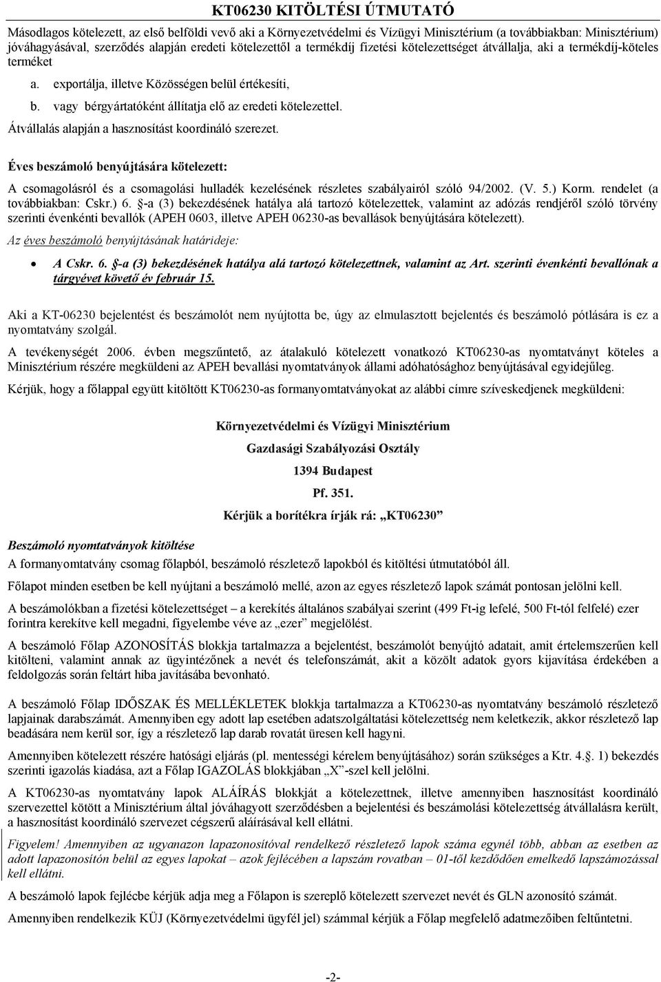 Átvállalás alapján a hasznosítást koordináló szerezet. Éves beszámoló benyújtására kötelezett: A csomagolásról és a csomagolási hulladék kezelésének részletes szabályairól szóló 94/2002. (V. 5.) Korm.