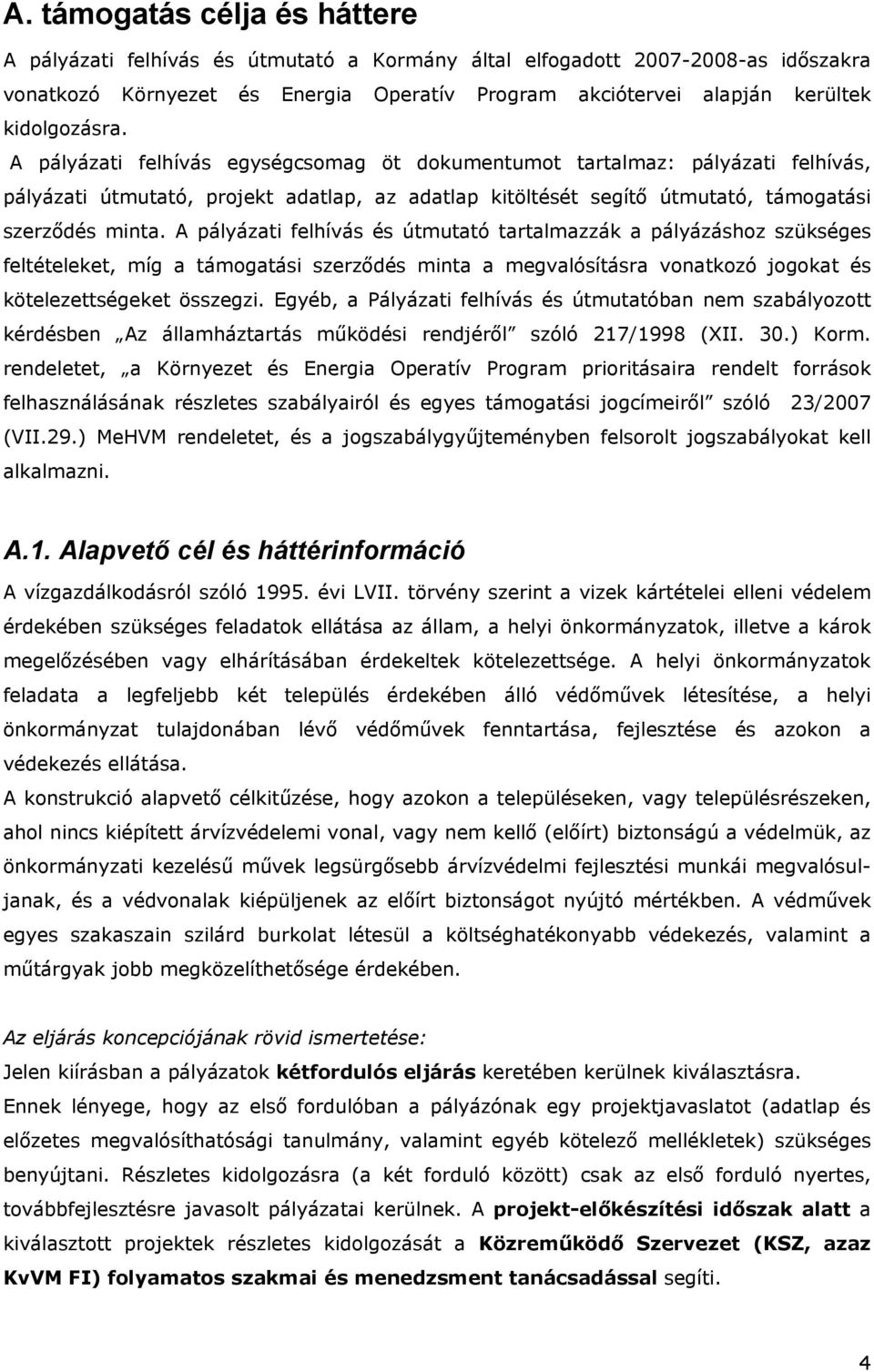 A pályázati felhívás és útmutató tartalmazzák a pályázáshoz szükséges feltételeket, míg a támogatási szerződés minta a megvalósításra vonatkozó jogokat és kötelezettségeket összegzi.