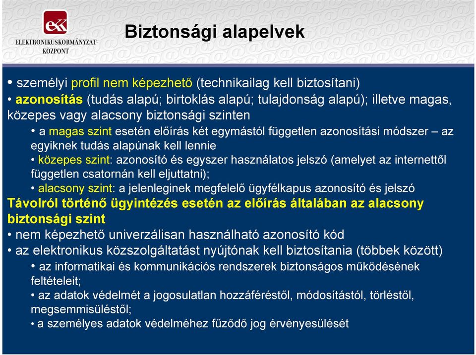 független csatornán kell eljuttatni); alacsony szint: a jelenleginek megfelelő ügyfélkapus azonosító és jelszó Távolról történő ügyintézés esetén az előírás általában az alacsony biztonsági szint nem