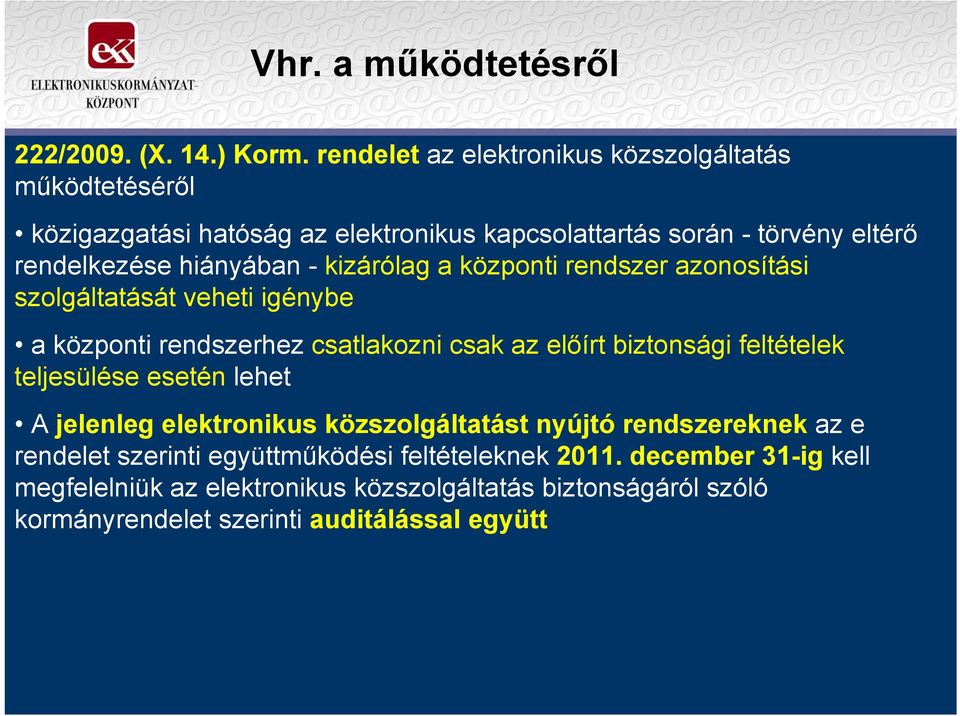 - kizárólag a központi rendszer azonosítási szolgáltatását veheti igénybe a központi rendszerhez csatlakozni csak az előírt biztonsági feltételek