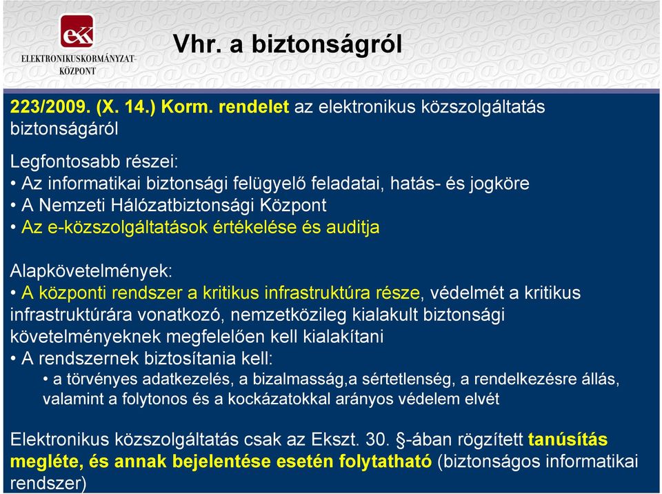 e-közszolgáltatások értékelése és auditja Alapkövetelmények: A központi rendszer a kritikus infrastruktúra része, védelmét a kritikus infrastruktúrára vonatkozó, nemzetközileg kialakult biztonsági