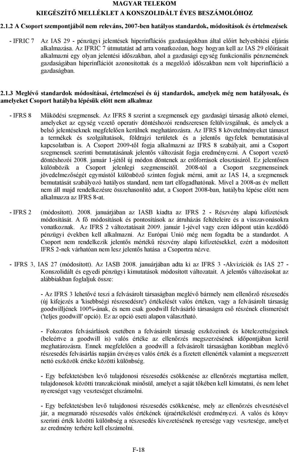 Az IFRIC 7 útmutatást ad arra vonatkozóan, hogy hogyan kell az IAS 29 előírásait alkalmazni egy olyan jelentési időszakban, ahol a gazdasági egység funkcionális pénznemének gazdaságában