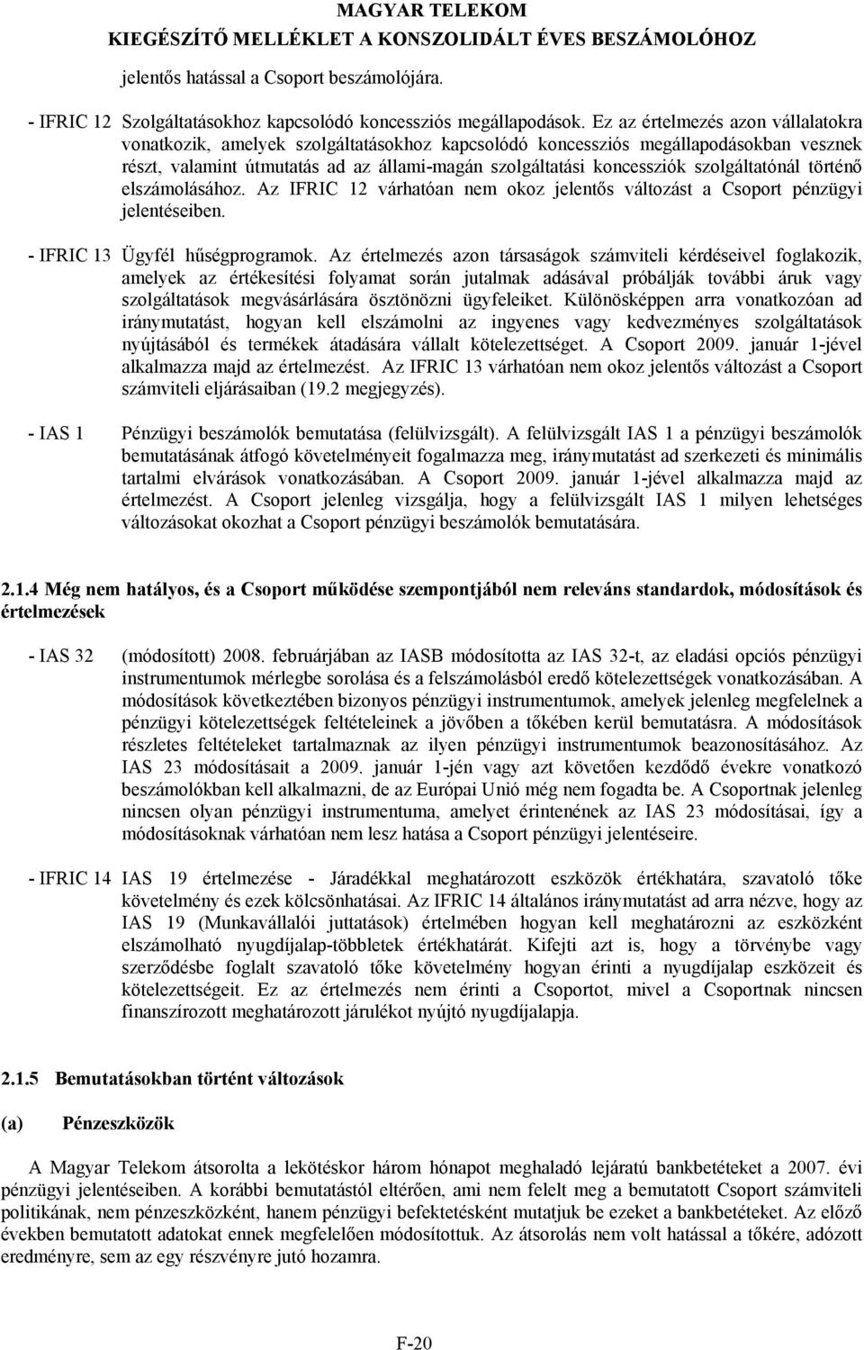 szolgáltatónál történő elszámolásához. Az IFRIC 12 várhatóan nem okoz jelentős változást a Csoport pénzügyi jelentéseiben. - IFRIC 13 Ügyfél hűségprogramok.