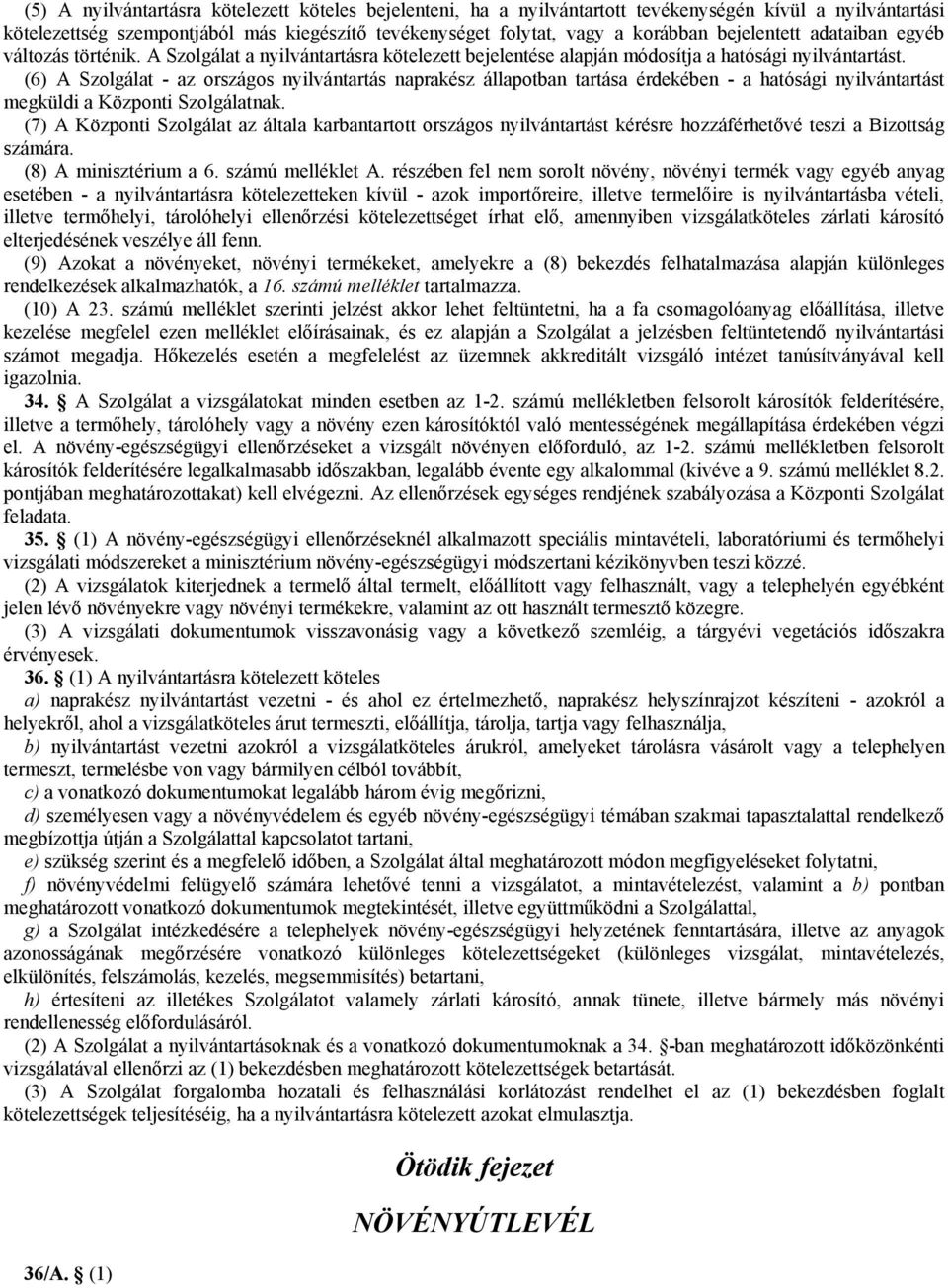 (6) A Szolgálat - az országos nyilvántartás naprakész állapotban tartása érdekében - a hatósági nyilvántartást megküldi a Központi Szolgálatnak.