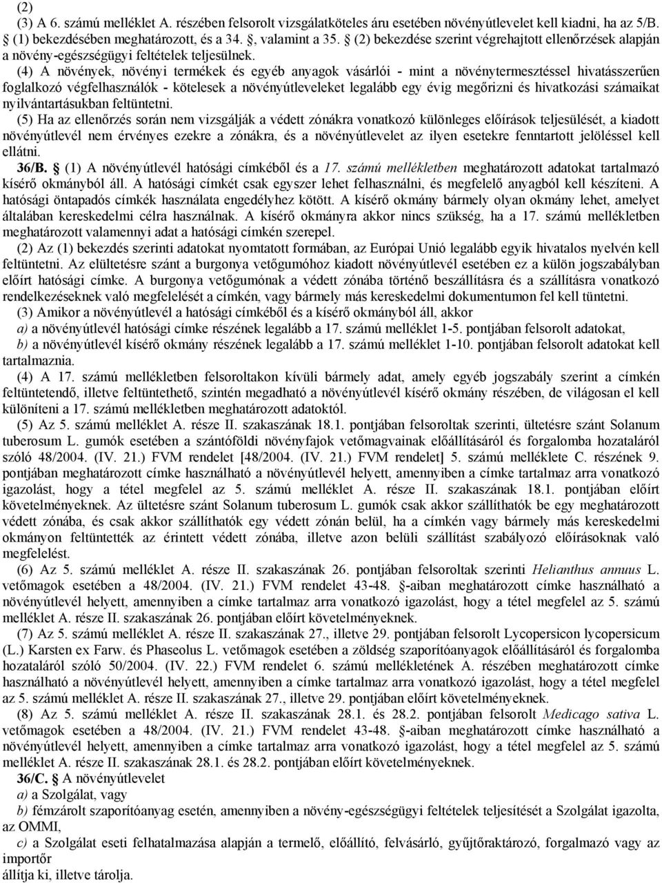 (4) A növények, növényi termékek és egyéb anyagok vásárlói - mint a növénytermesztéssel hivatásszerűen foglalkozó végfelhasználók - kötelesek a növényútleveleket legalább egy évig megőrizni és