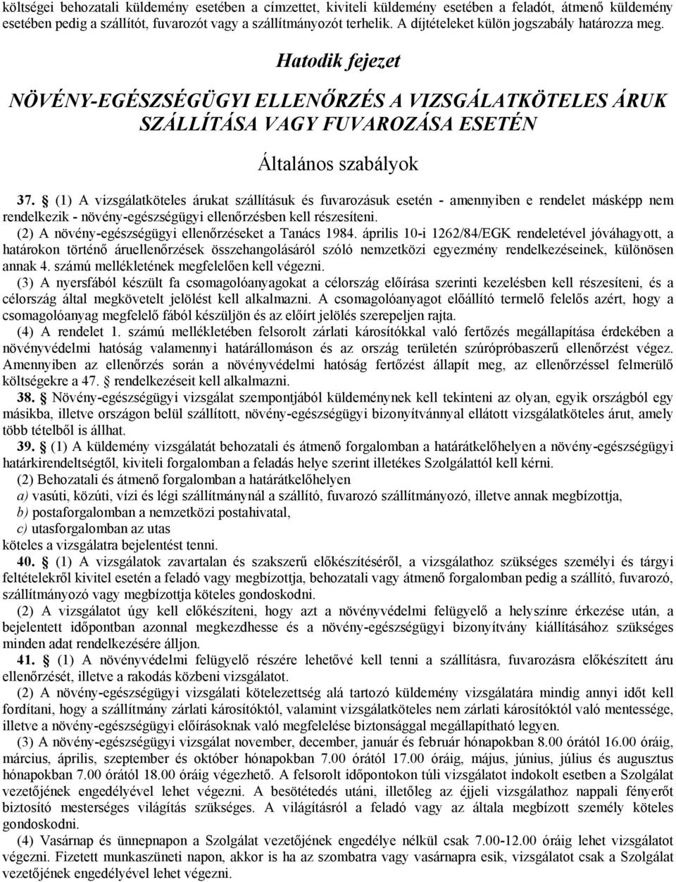 (1) A vizsgálatköteles árukat szállításuk és fuvarozásuk esetén - amennyiben e rendelet másképp nem rendelkezik - növény-egészségügyi ellenőrzésben kell részesíteni.