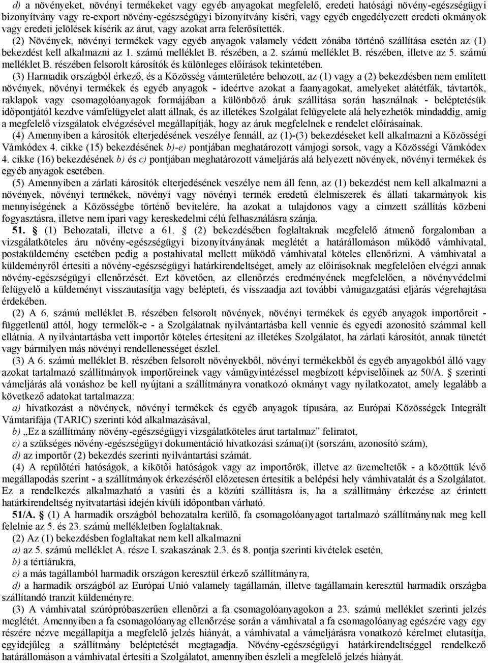 (2) Növények, növényi termékek vagy egyéb anyagok valamely védett zónába történő szállítása esetén az (1) bekezdést kell alkalmazni az 1. számú melléklet B. részében, a 2. számú melléklet B. részében, illetve az 5.